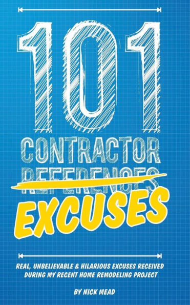 101 Contractor Excuses: Real, Unbelievable, & Hilarious Excuses Received During My Recent Home Remodeling Project