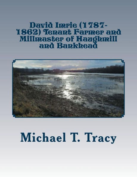 David Imrie (1787-1862) Tenant Farmer and Millmaster of Haughmill and Bankhead: By His Distant First Cousin