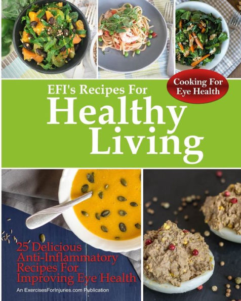 Cooking For Eye Health: 25 Delicious Anti-Inflammatory Recipes For Improving Eye Health (EFI's Recipes For Healthy Living)