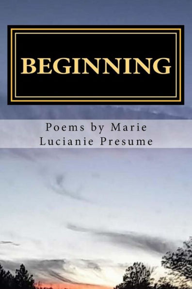 BEGINNING poems by Marie Lucianie Presume: My thoughts, My life, My reality