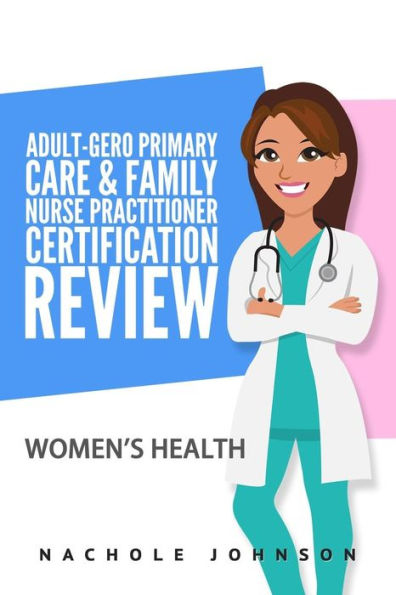 Adult Gero Primary Care and Family Nurse Practitioner Certification Review: Women's Health