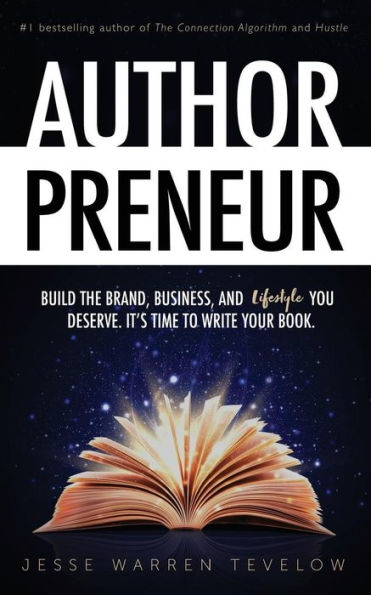 Authorpreneur: Build the Brand, Business, and Lifestyle You Deserve. It's Time to Write Your Book.