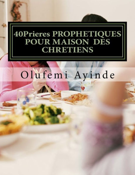 40Prieres PROPHETIQUES POUR MAISON DES CHRETIENS: Le LIVRE De La PRIÈRE (French Edition)