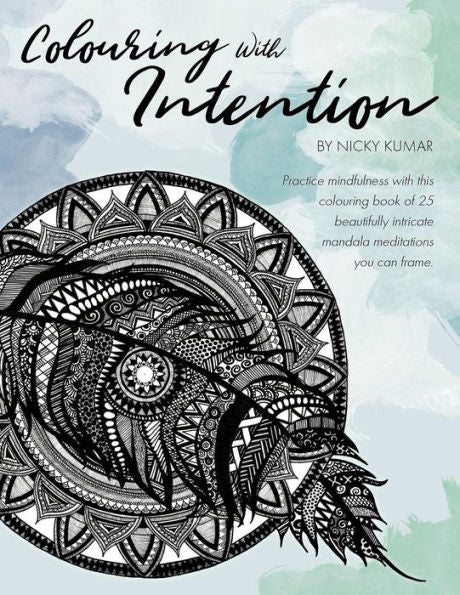 Colouring With Intention: Practice mindfulness with this colouring book of 25 beautifully intricate mandala meditations you can frame (Nicky Kumar Art)
