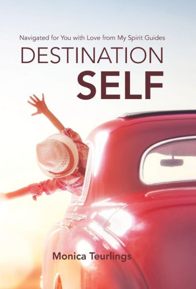 Destination Self: Navigated for You with Love from My Spirit Guides