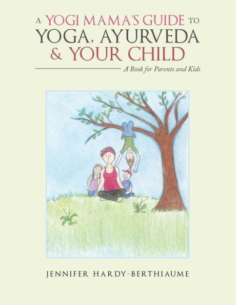 A Yogi Mama?s Guide to Yoga, Ayurveda and Your Child