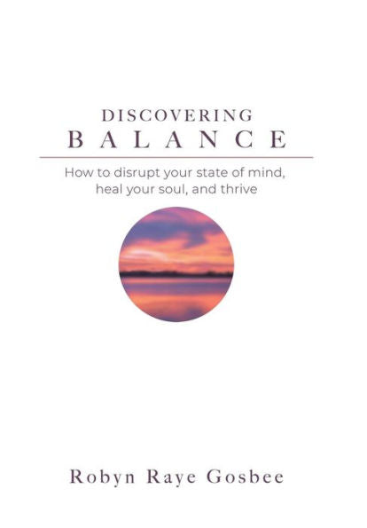 Discovering Balance: How to Disrupt Your State of Mind, Heal Your Soul, and Thrive