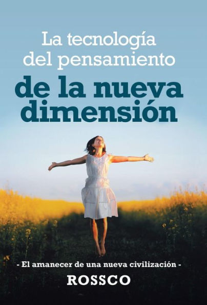 La Tecnología Del Pensamiento De La Nueva Dimensión: -El Amanecer De Una Nueva Civilización- (Spanish Edition)