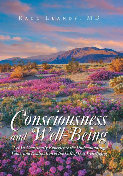 Consciousness And Well-Being: Let Us Consciously Experience The Understanding, Value, And Realization Of The Gift Of Our Well-Being