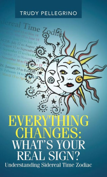 Everything Changes: What's Your Real Sign?: Understanding Sidereal Time Zodiac