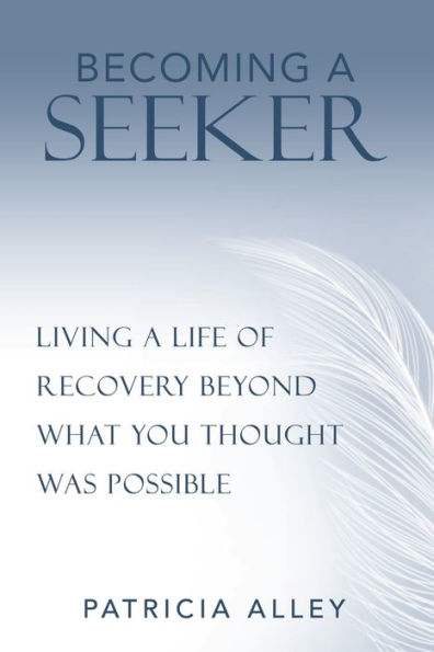Becoming a Seeker: Living a Life of Recovery Beyond What you Thought was Possible