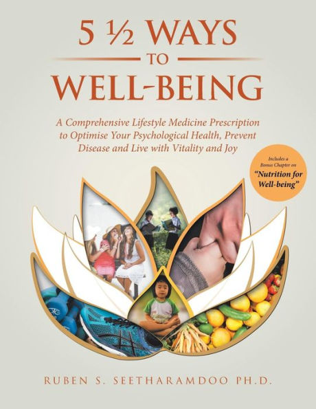 5 1/2 Ways to Well-Being: A Comprehensive Lifestyle Medicine Prescription to Optimise Your Psychological Health, Prevent Disease and Live with Vitality and Joy
