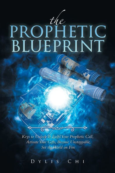 The Prophetic Blueprint: Keys To Unlock & Fulfil Your Prophetic Call, Activate Your Gifts, Become Unstoppable, Set The World On Fire - 9781982287559