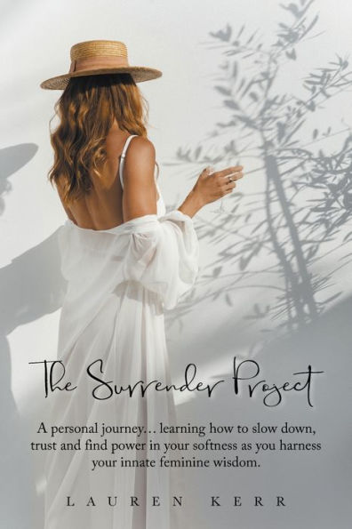 The Surrender Project: A Personal Journey… Learning How To Slow Down, Trust And Find Power In Your Softness As You Harness Your Innate Feminine Wisdom. - 9781982296247