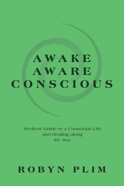 Awake-Aware-Conscious: Seekers' Guide To A Conscious Life And Healing Along The Way - 9781982296391