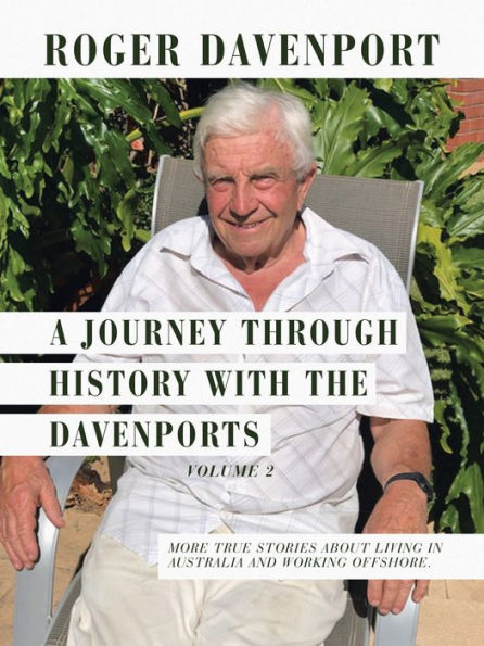 A Journey Through History With The Davenports Volume 2: More True Stories About Living In Australia And Working Offshore. - 9781982296636