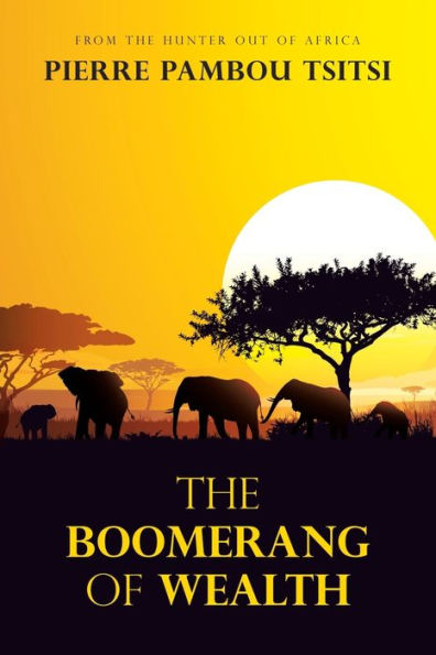 The Boomerang Of Wealth: From The Hunter Out Of Africa - 9781982297213