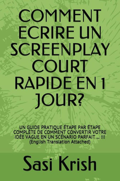 COMMENT ECRIRE UN SCREENPLAY COURT RAPIDE EN 1 JOUR?: UN GUIDE PRATIQUE ÉTAPE PAR ÉTAPE COMPLÈTE DE COMMENT CONVERTIR VOTRE IDÉE VAGUE EN UN SCÉNARIO ... Translation Attached) (French Edition)
