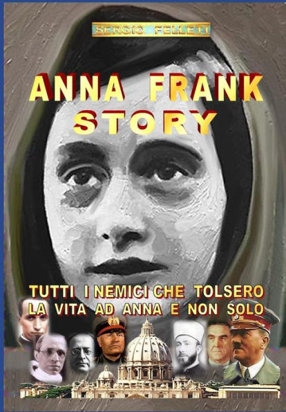 ANNA FRANK STORY: I NEMICI CHE TOLSERO LA VITA AD ANNA E NON SOLO (Italian Edition)