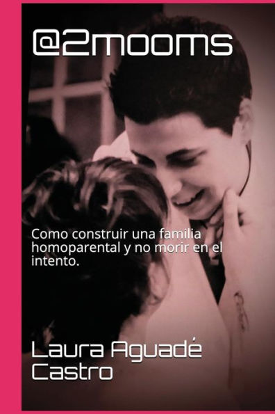 @2mooms: Como construir una familia homoparental y no morir en el intento. (Spanish Edition)