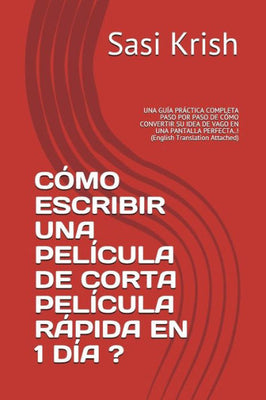 CÓMO ESCRIBIR UNA PELÍCULA DE CORTA PELÍCULA RÁPIDA EN 1 DÍA ?: UNA GUÍA PRÁCTICA COMPLETA PASO POR PASO DE CÓMO CONVERTIR SU IDEA DE VAGO EN UNA ... Translation Attached) (Spanish Edition)