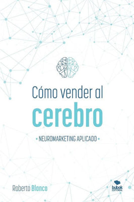 CÓMO VENDER AL CEREBRO: NEUROMARKETING APLICADO (Spanish Edition)