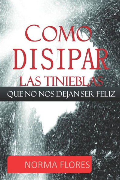 COMO DISIPAR LAS TINIEBLAS QUE NO NOS DEJAN SER FELIZ (Spanish Edition)