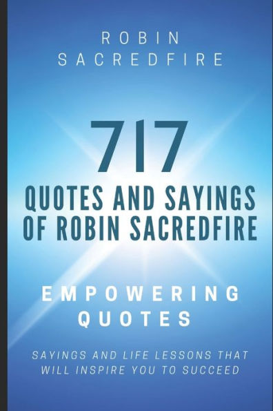 717 citas y refranes de Robin Sacredfire: citas, refranes y lecciones de vida empoderadores que lo inspirarán a tener éxito