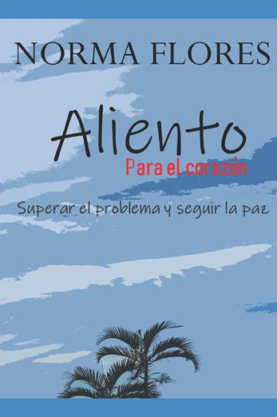ALIENTO PARA EL CORAZON: SUPERAR EL PROBLEMA Y SEGUIR LA PAZ (Spanish Edition)
