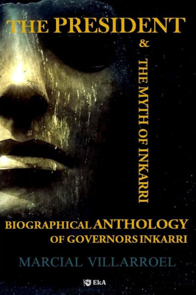 BIOGRAPHICAL ANTHOLOGY OF GOVERNORS INKARRI: THE PRESIDENT & THE MYTH OF INKARRI