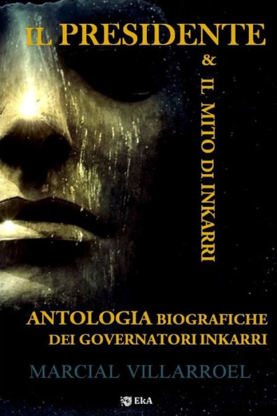 ANTOLOGIA BIOGRAFICHE DEI GOVERNATORI INKARRI: IL PRESIDENTE & IL MITO DI INKARRÍ (Italian Edition)