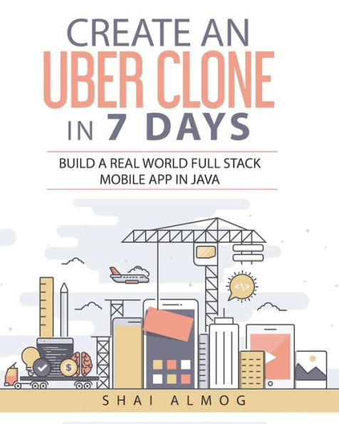 Create an Uber Clone in 7 Days: Build a real world full stack mobile app in Java (Clone a Mobile App in Java)