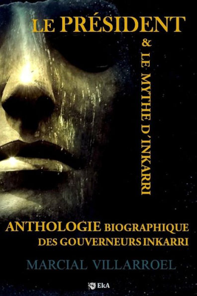 ANTHOLOGIE BIOGRAPHIQUE DES GOUVERNEURS INKARRI: LE PRÉSIDENT & LE MYTHE D'INKARRI (French Edition)