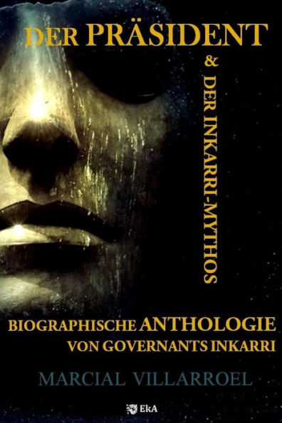 BIOGRAPHISCHE ANTHOLOGIE VON GOVERNANTS INKARRI: DER PRÄSIDENT & DER INKARRI-MYTHOS (German Edition)