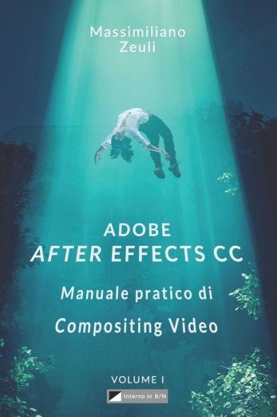 Adobe After Effects CC - Manuale pratico di Compositing Video (Volume 1): Interno in Bianco e Nero (Adobe After Effects CC – Manuale pratico di Compositing Video (Versione in B/N)) (Italian Edition)