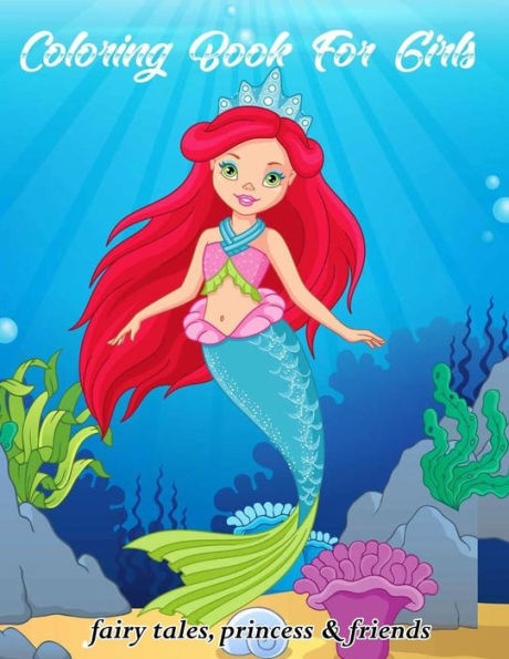 Coloring Book For Girls Fairy Tales Princess & Friends: Ages 4-8, 8-12