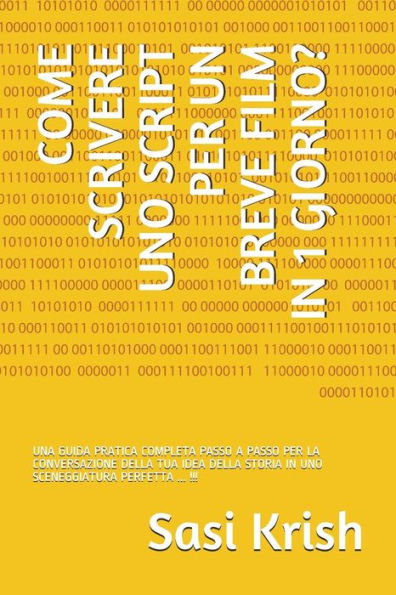 COME SCRIVERE UNO SCRIPT PER UN BREVE FILM IN 1 GIORNO?: UNA GUIDA PRATICA COMPLETA PASSO A PASSO PER LA CONVERSAZIONE DELLA TUA IDEA DELLA STORIA IN ... PERFETTA ... !!! (Italian Edition)