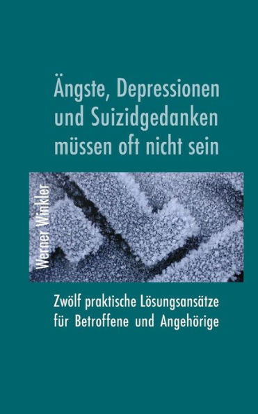 Ängste, Depressionen und Suizidgedanken müssen oft nicht sein. Zwölf praktische Lösungsansätze für Betroffene und Angehörige. (German Edition)