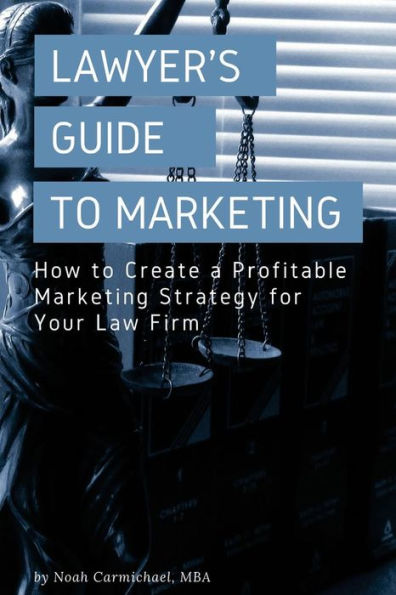 A Lawyer's Guide to Marketing: How to Create a Profitable Marketing Strategy for Your Law Firm (Law Firm and Attorney Marketing)