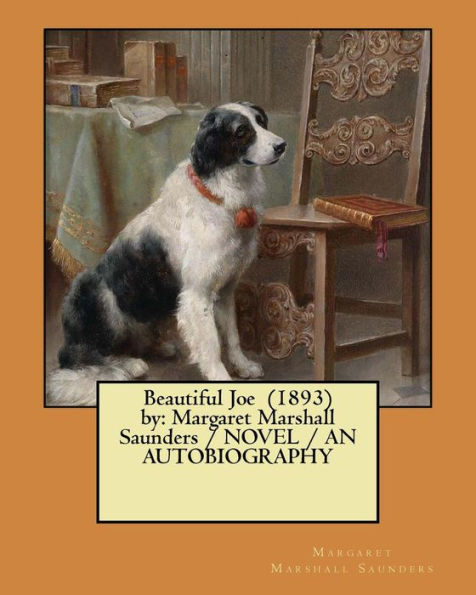 Beautiful Joe (1893) by: Margaret Marshall Saunders / NOVEL / AN AUTOBIOGRAPHY