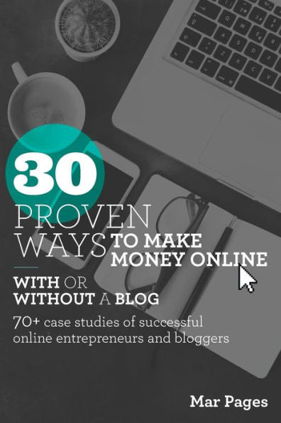 30 Proven ways to make money online with or without a blog: 70+ case studies of successful online entrepreneurs and bloggers