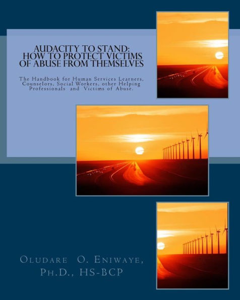 Audacity to Stand: How to Protect Victims of Abuse from Themselves: The Handbook for Human Services Learners, Counselors, other Helping Professionals and Victims of Abuse