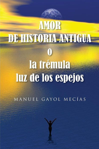 Amor de historia antigua: o la trémula luz de los espejos (Spanish Edition)