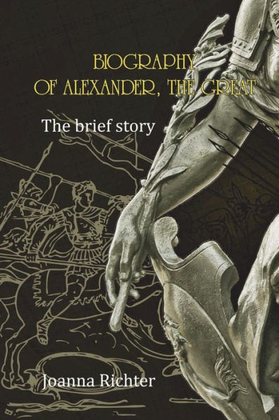 Biography of Alexander, the Great: The brief story