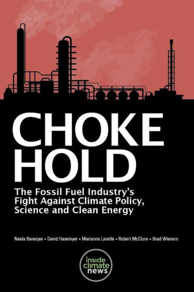 Choke Hold: La lucha de la industria de los combustibles fósiles contra la política climática, la ciencia y la energía limpia