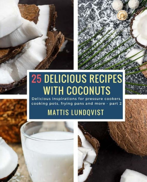 25 Deliciosas Recetas con Cocos: Deliciosas inspiraciones para ollas a presión, ollas, sartenes y más - parte 2