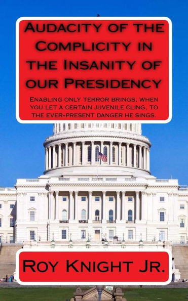Audacity of the Complicity in the Insanity of our Presidency: Enabling only terror brings, when you let a certain man cling, to the ever-present ... Trumprocracy and its Accomplishments)