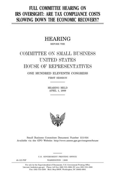 Full Committee Hearing on IRS Oversight : Are Tax Compliance Costs Slowing Down the Economic Recovery?