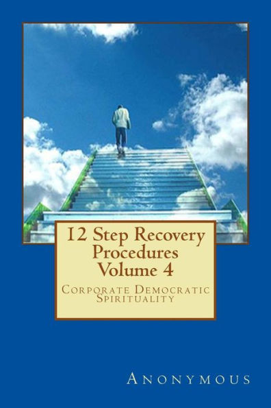 12 Step Recovery Procedures - Volume 4: Corporate Democratic Spirituality