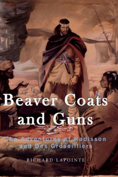 Beaver Coats and Guns: The Adventures of Radisson and Des Groseilliers